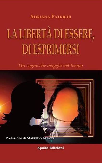 La libertà di essere, di esprimersi. Un sogno che viaggia nel tempo - Adriana Patrichi - copertina