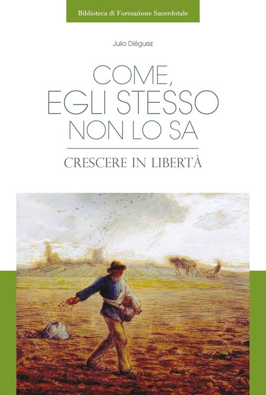 Come, egli stesso non lo sa. Crescere in libertà - Julio Diéguez - copertina