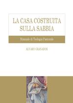 La casa costruita sulla sabbia. Manuale di teologia pastorale