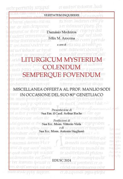 Liturgicum mysterium colendum semperque fovendum. Miscellanea offerta al prof. Manlio Sodi in occasione del suo 80° genetliaco - Félix María Arocena,Medeiros Damásio - ebook