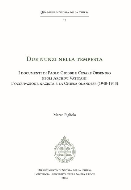 Due Nunzi nella tempesta. I documenti di Paolo Giobbe e Cesare Orsenigo negli Archivi Vaticani: l'occupazione nazista e la Chiesa olandese (1940-1943) - Marco Figliola - copertina