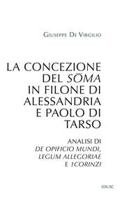 Libro La concezione del soma in Filone di Alessandria e Paolo di Tarso. Analisi di «De opificio mundi», «Legum allegoriae» e «1Corinzi» Giuseppe De Virgilio