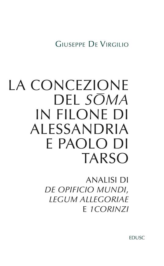 La concezione del soma in Filone di Alessandria e Paolo di Tarso. Analisi di «De opificio mundi», «Legum allegoriae» e «1Corinzi» - Giuseppe De Virgilio - ebook