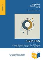 Origins. Le grandi domande su cosmo, vita e intelligenza nella scienza, nella filosofia e nelle culture