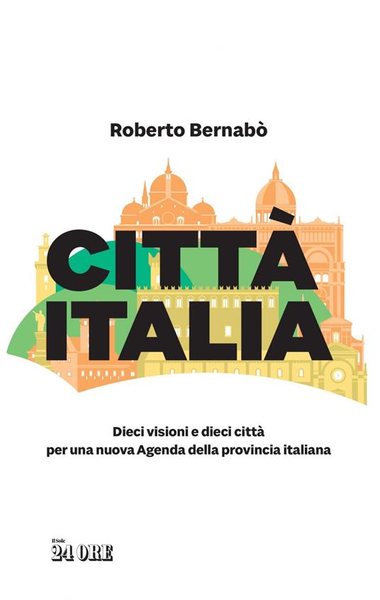 Città Italia. Dieci visioni e dieci città per una nuova Agenda della provincia italiana - Roberto Bernabò - ebook