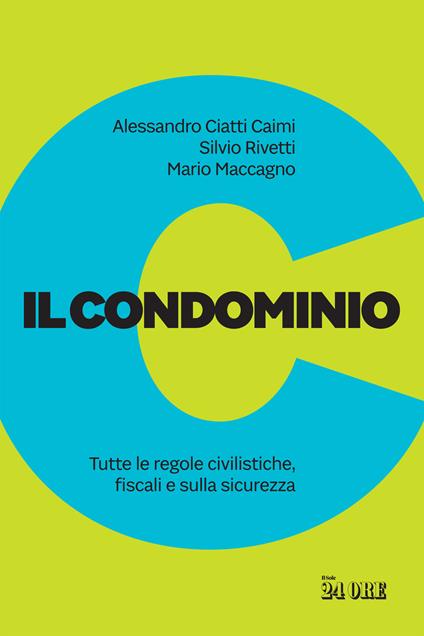 Il condominio. Tutte le regole civilistiche, fiscali e sulla sicurezza - Silvio Rivetti,Alessandro Ciatti Càimi,Mario Maccagno - copertina