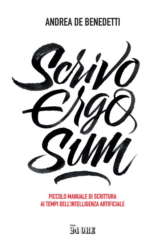 Scrivo ergo sum. Piccolo manuale di scrittura ai tempi dell'intelligenza artificiale - Andrea De Benedetti - copertina