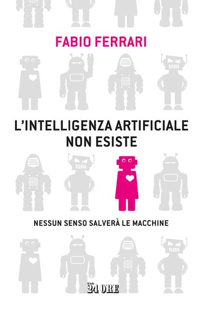 L'intelligenza artificiale non esiste. Nessun senso salverà le macchine - Fabio Ferrari - copertina