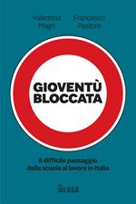 Gioventù bloccata. Il difficile passaggio dalla scuola al lavoro in Italia