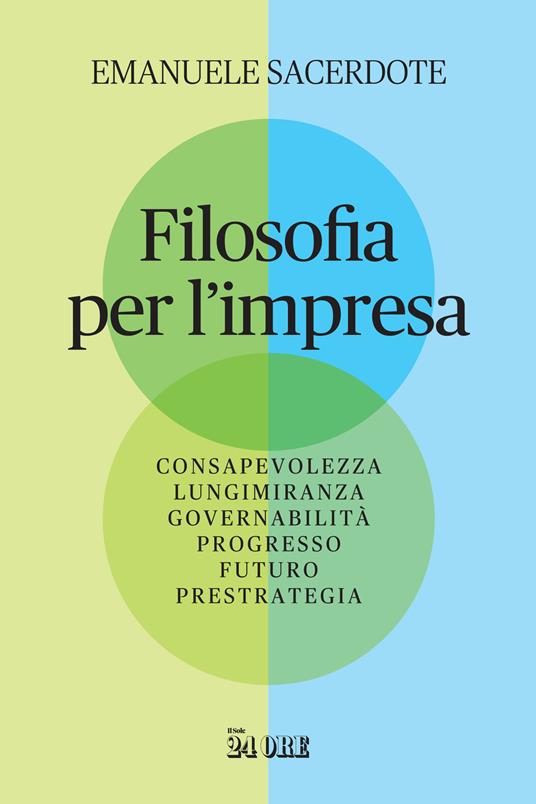 Filosofia per l'impresa. Consapevolezza, lungimiranza, governabilità, progresso, futuro, prestrategia - Emanuele Sacerdote - copertina