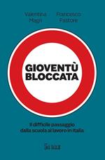 Gioventù bloccata. Il difficile passaggio dalla scuola al lavoro in Italia