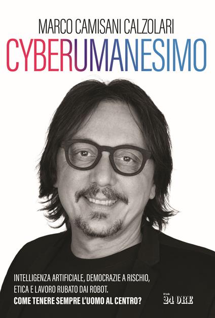 Cyberumanesimo. Intelligenza artificiale, democrazie a rischio, etica e lavoro rubato dai robot. Come tenere sempre l'uomo al centro? - Marco Camisani Calzolari - copertina