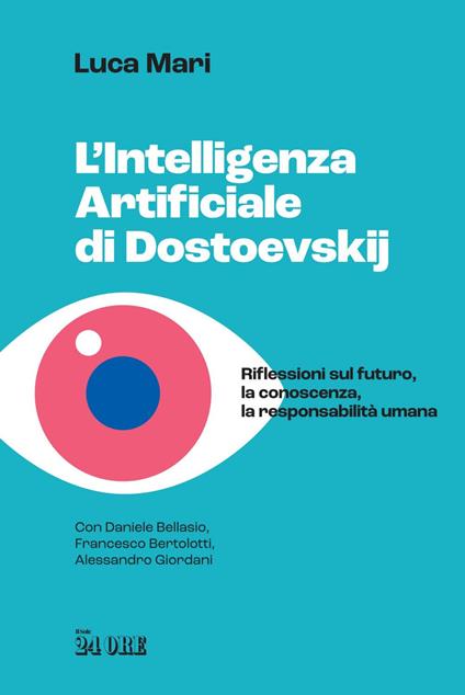 L' intelligenza artificiale di Dostoevskij. Riflessioni sul futuro, la conoscenza, la responsabilità umana - Daniele Bellasio,Francesco Bertolotti,Alessandro Giordani,Luca Mari - ebook