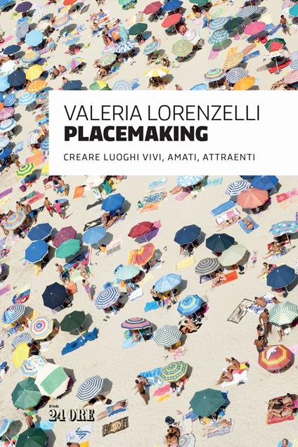 Placemaking. Creare luoghi vivi, amati, attraenti - Valeria Lorenzelli - copertina