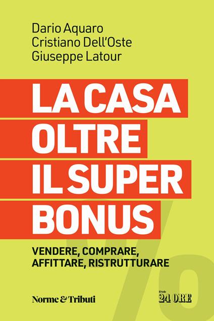 La casa oltre il super bonus. Vendere, comprare, affittare, ristrutturare - Dario Aquaro,Cristiano Dell'Oste,Giuseppe Latour - copertina