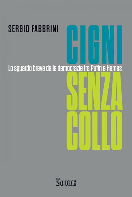 Cigni senza collo. Lo sguardo breve delle democrazie tra Putin e Hamas - Sergio Fabbrini - ebook