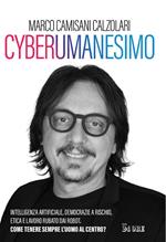 Cyberumanesimo. Intelligenza artificiale, democrazie a rischio, etica e lavoro rubato dai robot. Come tenere sempre l'uomo al centro?