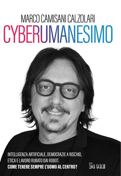 Cyberumanesimo. Intelligenza artificiale, democrazie a rischio, etica e lavoro rubato dai robot. Come tenere sempre l'uomo al centro? - Marco Camisani Calzolari - ebook