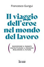 Il viaggio dell'eroe nel mondo del lavoro. Raccontare il passato, ristrutturare il presente, migliorare il futuro