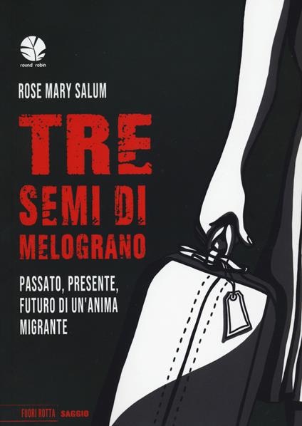 Tre semi di melograno. Passato, presente, futuro di un'anima migrante - Rose Mary Salum - copertina