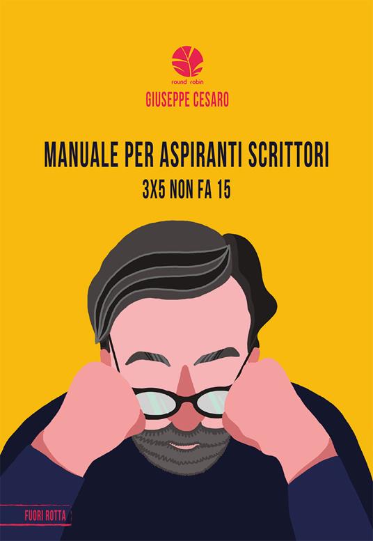Manuale per aspiranti scrittori. 3x5 non fa 15 - Giuseppe Cesaro - Libro -  Round Robin Editrice - Fuori rotta | IBS
