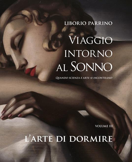 Viaggio intorno al sonno. Quando scienza e arte si incontrano. Vol. 3: arte di dormire. Quando scienza e arte si incontrano, L'. - Liborio Parrino - copertina