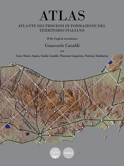 Atlas. Atlante dei processi di formazione del territorio italiano. Ediz. bilingue - Giancarlo Cataldi,Gian Mario Aspesi,Giulia Cataldi - copertina