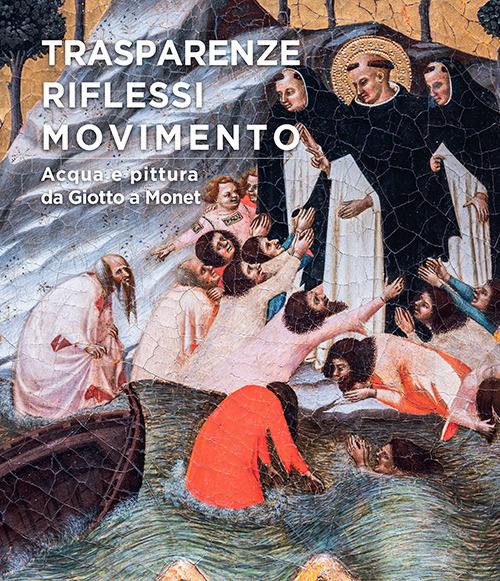 Trasparenze, riflessi, movimento. Acqua e pittura da Giotto a Monet. Ediz. illustrata - Marco Collareta,Cristiano Giometti,Lorenzo Carletti - copertina