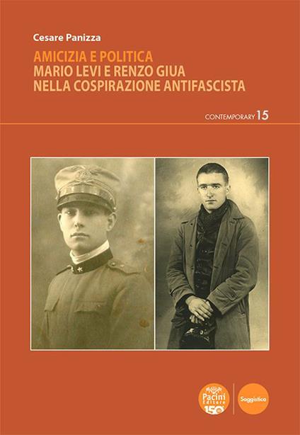 Amicizia e politica. Mario Levi e Renzo Giua nella cospirazione antifascista - Cesare Panizza - copertina
