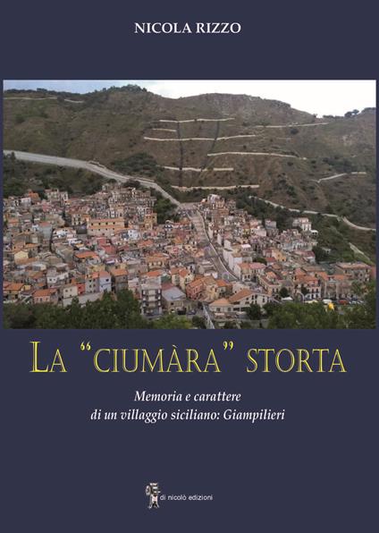 La «ciumàra» storta. Memoria e carattere di un villaggio siciliano: Giampilieri - Nicola Rizzo - copertina