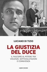 La giustizia del Duce. Il fascismo al potere tra violenze, sottovalutazioni e connivenza