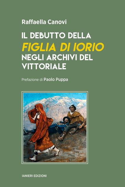 Il debutto della «Figlia di Iorio» negli archivi del Vittoriale - Raffaella Canovi - copertina