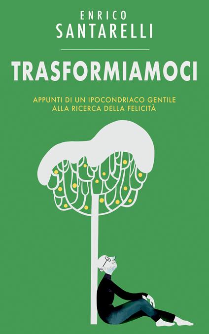 Trasformiamoci. Appunti di un ipocondriaco gentile alla ricerca della felicità - Enrico Santarelli - copertina