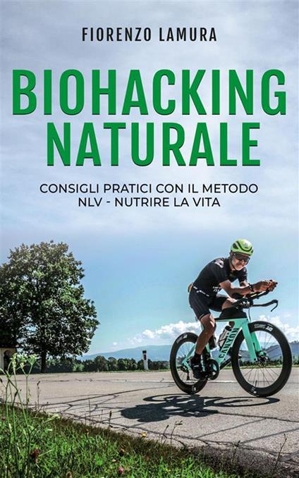 Biohacking naturale. Consigli pratici con il metodo NLV - Nutrire La Vita - Fiorenzo Lamura - ebook