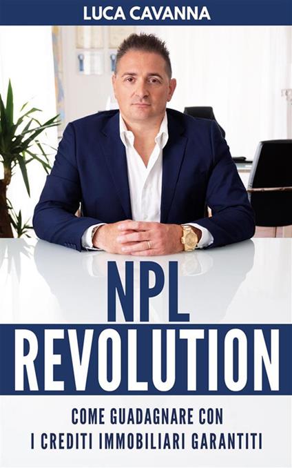 NPL Revolution. Come guadagnare con i Crediti Immobiliari Garantiti - Luca Cavanna - ebook