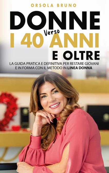 Donne verso i 40 anni e oltre. La guida pratica e definitiva per restare giovani e in forma con il metodo in linea donna - Orsola Bruno - ebook