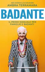 Badante. Il primo manuale per famiglie e badanti