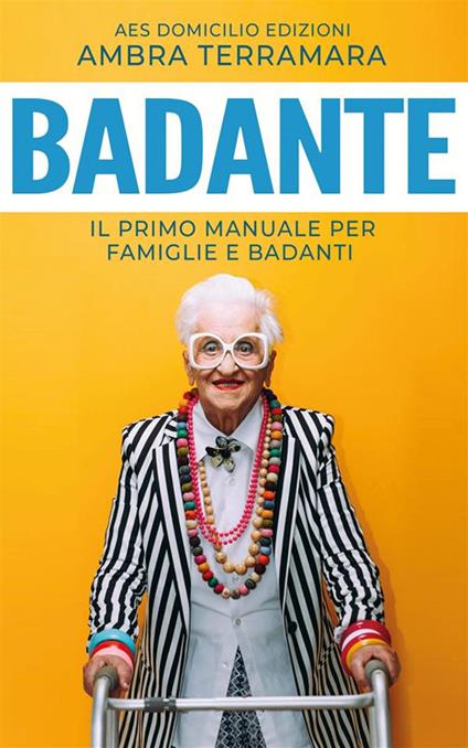 Badante. Il primo manuale per famiglie e badanti - Ambra Terramara - ebook