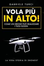 Vola più in alto! Come un drone può realizzare i tuoi sogni. La vera storia di Dronext