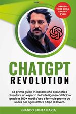 ChatGPT Revolution. La prima guida in italiano che ti aiuterà a diventare un esperto dell'intelligenza artificiale grazie a 300+modi d'uso e formule pronte da usare per ogni settore o tipo di lavoro. Nuova ediz.