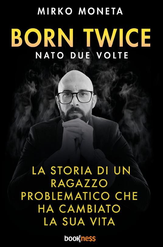 Born twice. Nato 2 volte. La storia di un ragazzo problematico che ha cambiato la sua vita - Mirko Moneta - copertina