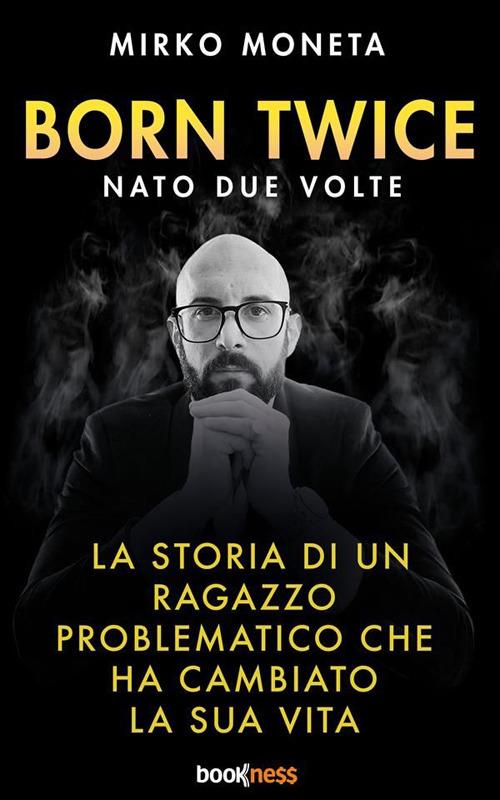 Born twice. Nato 2 volte. La storia di un ragazzo problematico che ha cambiato la sua vita - Mirko Moneta - ebook