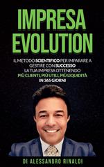 Impresa evolution. Il metodo scientifico per imparare a gestire con successo la tua impresa ottenendo più clienti, più utili, più liquidità in 365 giorni