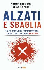 Alzati e sbaglia. Come cogliere l'opportunità che si cela in ogni sbaglio