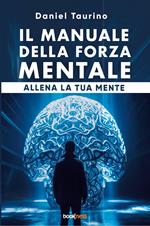 Il manuale della forza mentale. Allena la tua mente