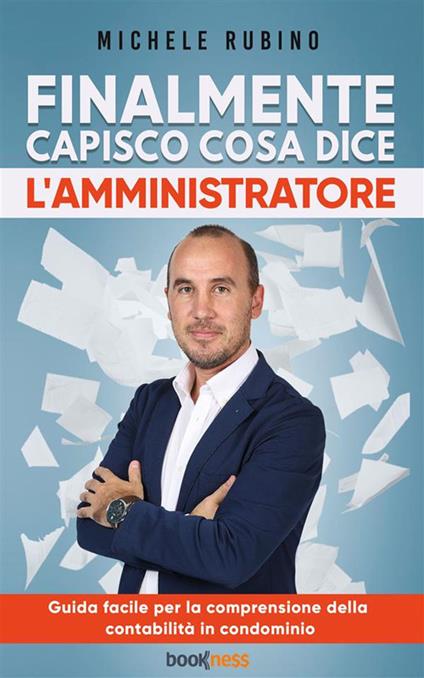 Finalmente capisco cosa dice l'amministratore. Guida facile per la comprensione della contabilità in condominio - Michele Rubino - ebook