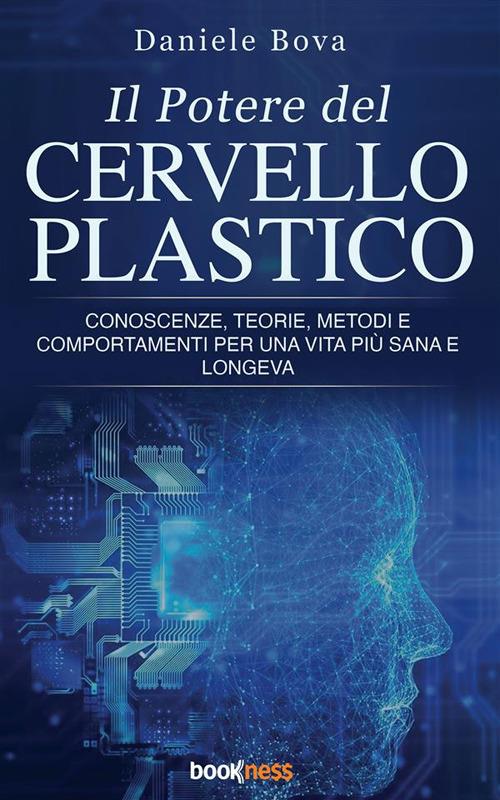 Il potere del cervello plastico. Conoscenze, teorie, metodi e comportamenti per una vita più sana e longeva - Daniele Bova - ebook