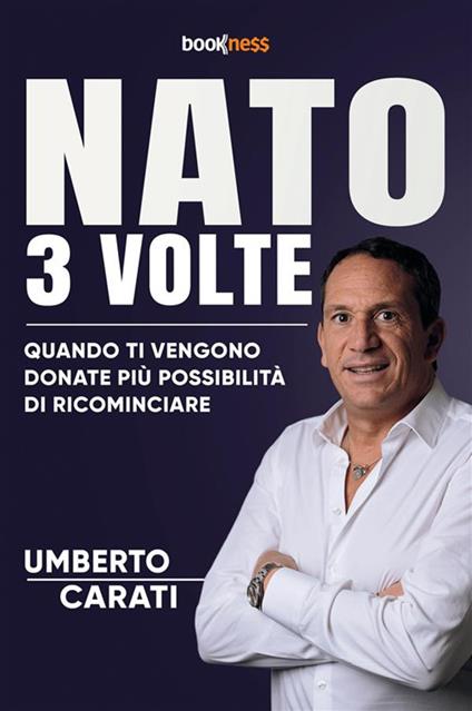 Nato 3 volte. Quando ti vengono donate più possibilità di ricominciare. Nuova ediz. - Umberto Carati - copertina