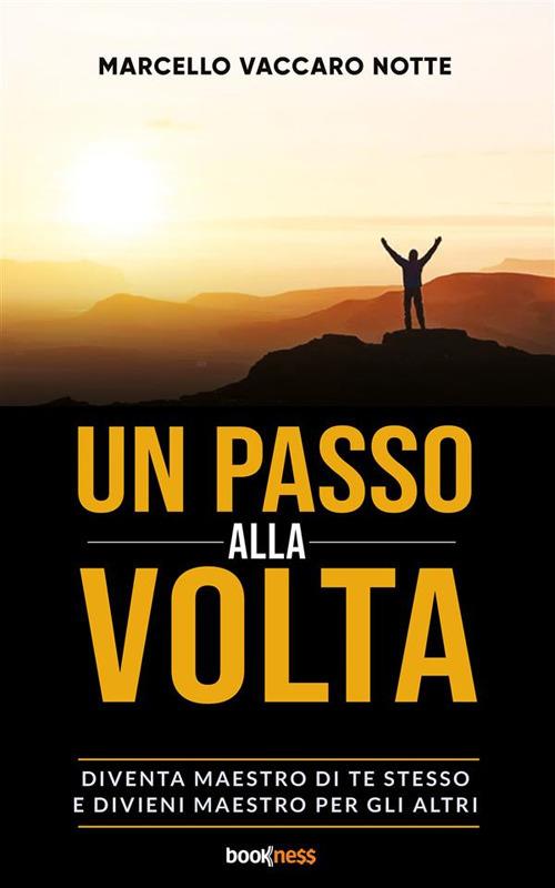 Un passo alla volta. Diventa maestro di te stesso e divieni maestro per gli altri - Marcello Vaccaro Notte - ebook