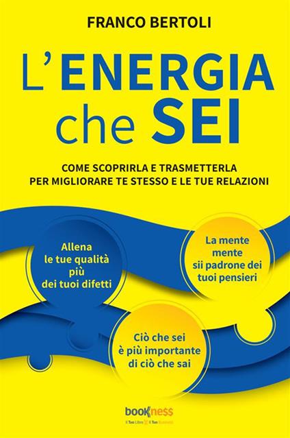 L'energia che sei. Come scoprirla e trasmetterla per migliorare te stesso e le tue relazioni. Nuova ediz. - Franco Bertoli - copertina